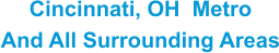 Cincinnati, OH  Metro And All Surrounding Areas